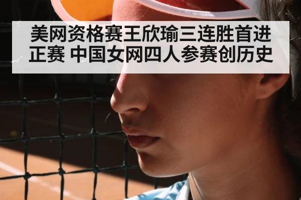 美网资格赛王欣瑜三连胜首进正赛 中国女网四人参赛创历史
